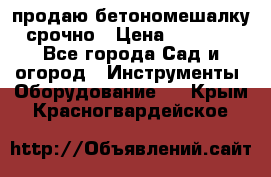 продаю бетономешалку  срочно › Цена ­ 40 000 - Все города Сад и огород » Инструменты. Оборудование   . Крым,Красногвардейское